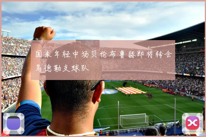 国米年轻中场贝伦布鲁赫即将转会乌德勒支球队